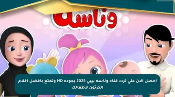 احصل الآن على تردد قناة وناسة بيبي 2025 بجودة HD وتمتع بأفضل أفلام الكرتون لأطفالك